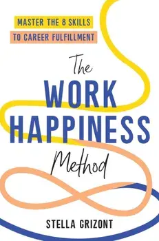 The Work Happiness Method. Master the 8 Skills to Career Fulfillment, Paperback/Stella Grizont