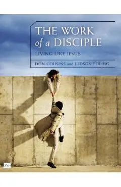 The Work of a Disciple Bible Study Guide: Living Like Jesus: How to Walk with God, Live His Word, Contribute to His Work, and Make a Difference in the - Don Cousins