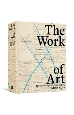 The Work of Art: How Something Comes from Nothing - Adam Moss
