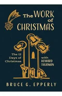 The Work of Christmas: The 12 Days of Christmas with Howard Thurman - Bruce G. Epperly