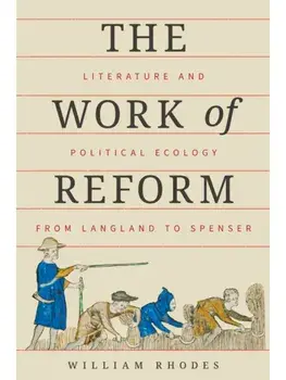 The Work of Reform. Literature and Political Ecology from Langland to Spenser, Paperback/William Rhodes