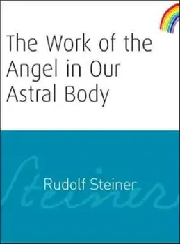 The Work of the Angel in Our Astral Body: (cw 182), Paperback/Rudolf Steiner