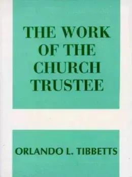 The Work of the Church Trustee, Paperback/Orlando L. Tibbetts
