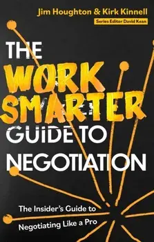 The Work Smarter Guide to Negotiation. The Insider's Guide to Negotiating Like a Pro, Paperback/Kirk Kinnell