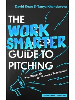 The Work Smarter Guide to Pitching. The Playbook for Painless Persuasion, Paperback/Tanya Khandurova