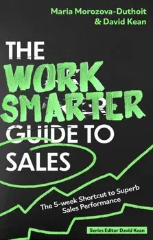 The Work Smarter Guide to Sales. The 5-week Shortcut to Superb Sales Performance, Paperback/David Kean