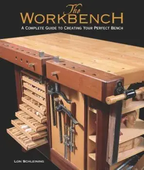 The Workbench: A Complete Guide to Creating Your Perfect Bench, Hardcover/Lon Schleining