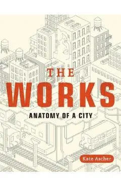 The Works: Anatomy of a City - Kate Ascher