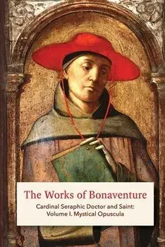 The Works of Bonaventure: Cardinal Seraphic Doctor and Saint: Volume I. Mystical Opuscula, Paperback/St Bonaventure
