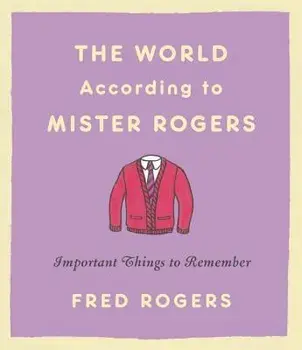 The World According to Mister Rogers: Important Things to Remember, Hardcover/Fred Rogers