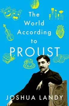 The World According to Proust, Hardcover/Joshua Landy