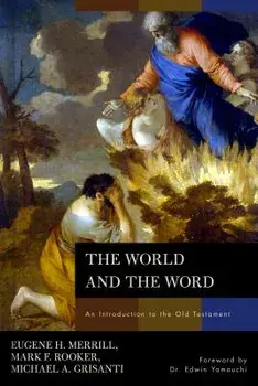 The World and the Word: An Introduction to the Old Testament, Hardcover/Eugene H. Merrill