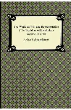 The World as Will and Representation (the World as Will and Idea), Volume III of III - Arthur Schopenhauer