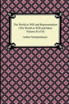 The World as Will and Representation (the World as Will and Idea), Volume II of III, Paperback/Arthur Schopenhauer