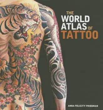 The World Atlas of Tattoo, Hardcover/Anna Felicity Friedman