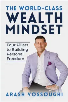 The World Class Wealth Mindset. Four Pillars to Building Personal Freedom, Paperback/Arash Vossoughi