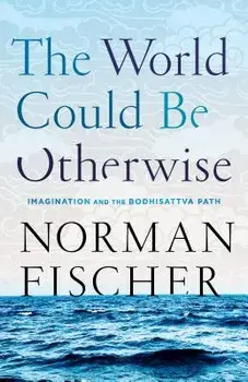 The World Could Be Otherwise: Imagination and the Bodhisattva Path, Paperback/Norman Fischer