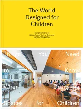 The World Designed for Children. Complete Works of Hibino Sekkei Youji no Shiro and KIDS DESIGN LABO, Hardback/Youji no Shiro