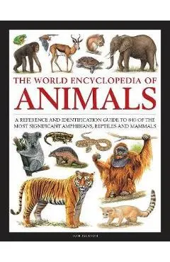 The World Encyclopedia of Animals: A Reference and Identification Guide to 840 of the Most Significant Amphibians, Reptiles and Mammals - Tom Jackson