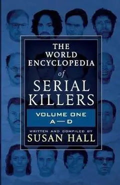 The World Encyclopedia Of Serial Killers: Volume One A-D - Susan Hall