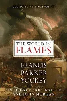 The World in Flames: The Shorter Writings of Francis Parker Yockey, Paperback/Francis Parker Yockey