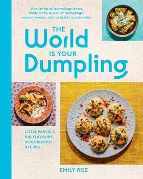 The World Is Your Dumpling. Little Parcels. Big Flavours. 80 Gorgeous Recipes., Hardback/Emily Roz