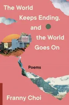 The World Keeps Ending, and the World Goes On, Paperback/Franny Choi