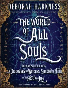 The World of All Souls: The Complete Guide to a Discovery of Witches, Shadow of Night, and the Book of Life, Hardcover/Deborah Harkness