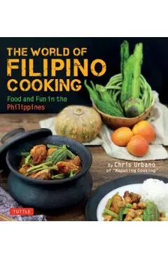 The World of Filipino Cooking: Food and Fun in the Philippines by Chris Urbano of 'Maputing Cooking' (Over 90 Recipes) - Chris Urbano