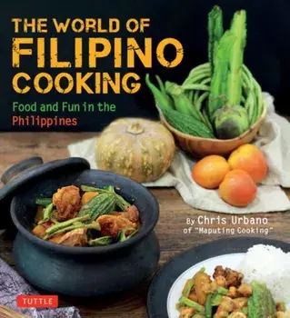 The World of Filipino Cooking. Food and Fun in the Philippines by Chris Urbano of 'Maputing Cooking' (over 90 recipes), Paperback/Chris Urbano