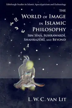 The World of Image in Islamic Philosophy: Ibn Sina, Suhrawardi, Shahrazuri and Beyond, Paperback/L. W. C. Van Lit