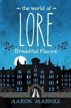 The World of Lore: Dreadful Places, Hardcover/Aaron Mahnke