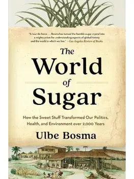 The World of Sugar. How the Sweet Stuff Transformed Our Politics, Health, and Environment over 2,000 Years, Paperback/Ulbe Bosma