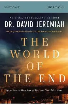 The World of the End Bible Study Guide: How Jesus' Prophecy Shapes Our Priorities - David Jeremiah