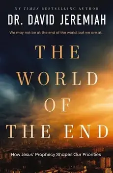 The World of the End: How Jesus' Prophecy Shapes Our Priorities, Hardcover/David Jeremiah