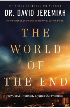 The World of the End: How Jesus' Prophecy Shapes Our Priorities - David Jeremiah
