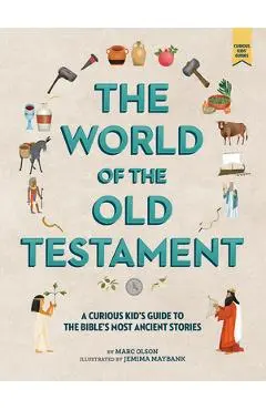 The World of the Old Testament: A Curious Kid's Guide to the Bible's Most Ancient Stories - Marc Olson