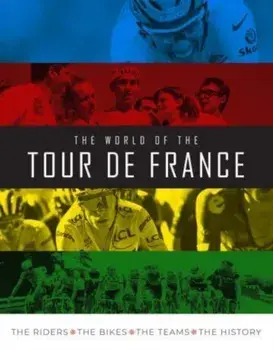 The World of the Tour de France. The Riders, the Bikes, the Teams, the History, Hardback/***