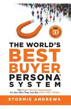 The World's Best Buyer Persona System: The Buyer Persona Reimagined: It's Not Who They Are but HOW THEY THINK! - Stormie Andrews