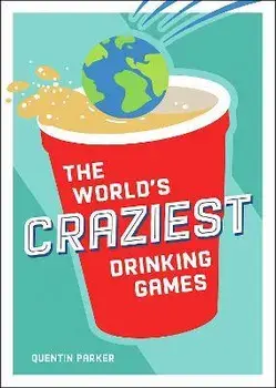 The World's Craziest Drinking Games. A Compendium of the Best Drinking Games from Around the Globe, Paperback/Quentin Parker