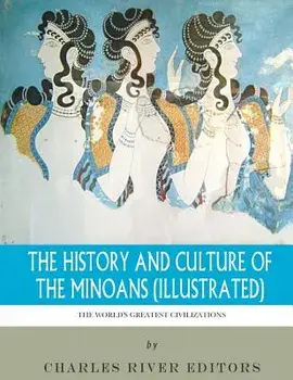The World's Greatest Civilizations: The History and Culture of the Minoans (Illustrated), Paperback/Charles River Editors