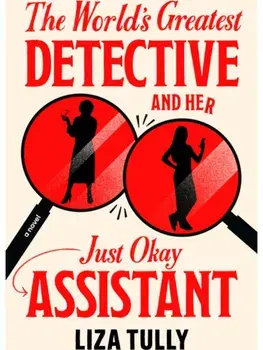 The World's Greatest Detective and Her Just Okay Assistant, Hardback/Liza Tully