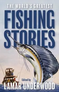 The World's Greatest Fishing Stories - Lamar Underwood