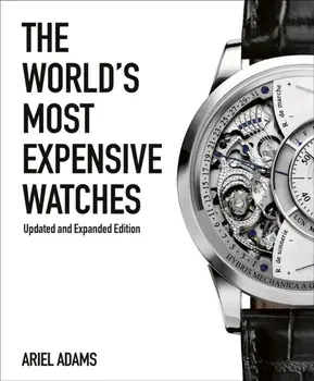 The World's Most Expensive Watches. Revised and updated edition, Hardback/Ariel Adams
