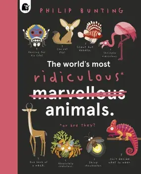 The World's Most Ridiculous Animals, Hardback/Philip Bunting