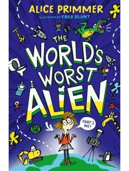 The World's Worst Alien. Funny illustrated friendship story about an alien disguised as a school girl who's trying to save planet Earth – for ages 8, 9, 10, 11, Paperback/Alice Primmer