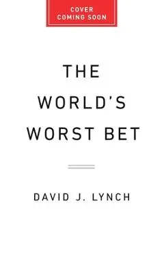 The World's Worst Bet: How the Globalization Gamble Went Wrong (and What Would Make It Right) - David J. Lynch