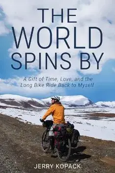 The World Spins By: A Gift of Time, Love, and the Long Bike Ride Back to Myself, Paperback/Jerry Kopack
