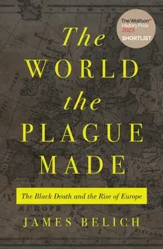 The World the Plague Made. The Black Death and the Rise of Europe, Paperback/James Belich