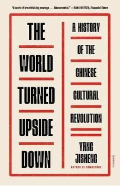 The World Turned Upside Down: A History of the Chinese Cultural Revolution - Yang Jisheng